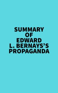 Summary of Edward L. Bernays's Propaganda