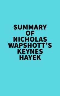 Summary of Nicholas Wapshott's Keynes Hayek