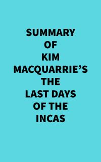 Summary of Kim MacQuarrie's The Last Days Of The Incas