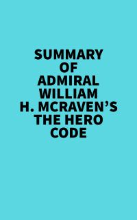 Summary of Admiral William H. McRaven's The Hero Code