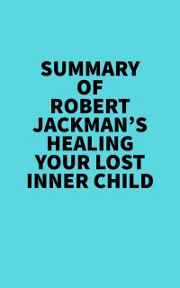 Summary of Robert Jackman's Healing Your Lost Inner Child