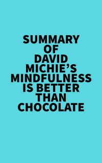 Summary of David Michie's Mindfulness Is Better Than Chocolate