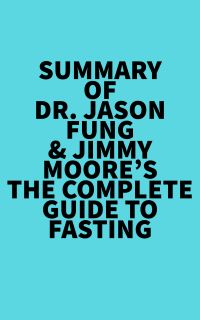 Summary of Dr. Jason Fung & Jimmy Moore's The Complete Guide to Fasting