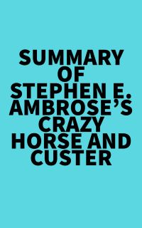 Summary of Stephen E. Ambrose's Crazy Horse and Custer