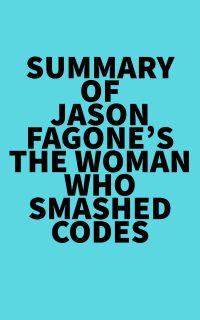 Summary of Jason Fagone's The Woman Who Smashed Codes