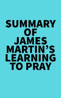 Summary of James Martin's Learning to Pray