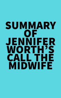 Summary of Jennifer Worth's Call the Midwife