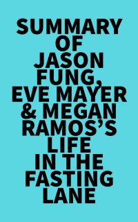 Summary of Jason Fung, Eve Mayer & Megan Ramos's Life in the Fasting Lane