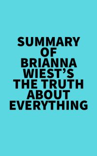 Summary of Brianna Wiest's The Truth About Everything