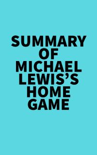 Summary of Michael Lewis's Home Game