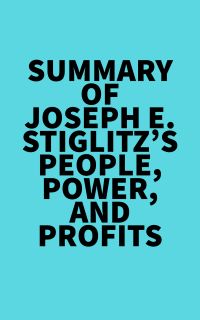 Summary of Joseph E. Stiglitz's People, Power, and Profits