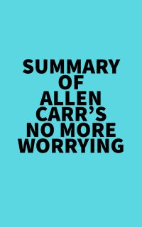 Summary of Allen Carr's No More Worrying