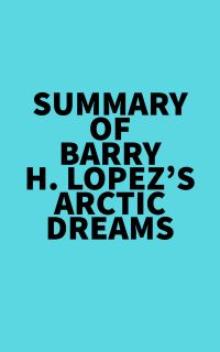 Summary of Barry H. Lopez's Arctic Dreams