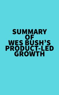 Summary of Wes Bush's Product-Led Growth