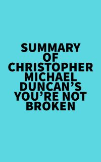 Summary of Christopher Michael Duncan's You're Not Broken