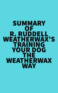 Summary of R. Ruddell Weatherwax's Training Your Dog the Weatherwax Way