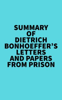 Summary of Dietrich Bonhoeffer's Letters and Papers from Prison