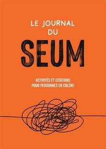 Le journal du seum : activités et citations pour personnes en colère