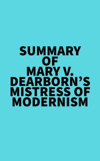 Summary of Mary V. Dearborn's Mistress Of Modernism