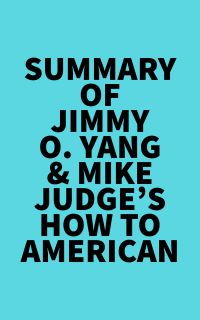 Summary of Jimmy O. Yang & Mike Judge's How to American