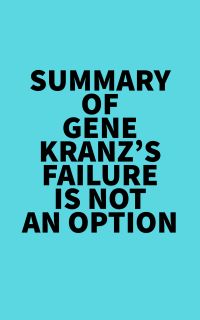 Summary of Gene Kranz's Failure Is Not an Option