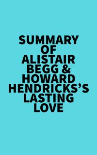 Summary of Alistair Begg & Howard Hendricks 's Lasting Love