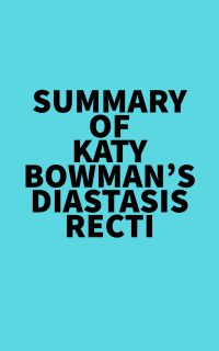 Summary of Katy Bowman's Diastasis Recti