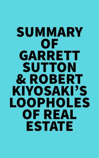 Summary of Garrett Sutton & Robert Kiyosaki's Loopholes of Real Estate