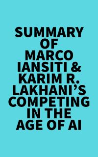 Summary of Marco Iansiti & Karim R. Lakhani's Competing in the Age of AI