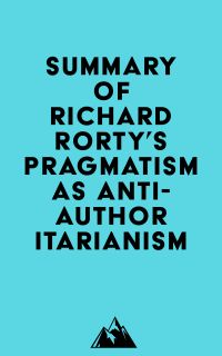 Summary of Richard Rorty's Pragmatism as Anti-Authoritarianism