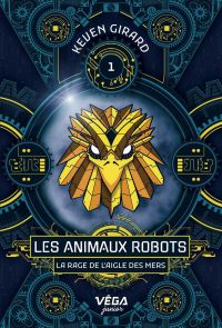 Animaux robots, t. 1 : La rage de l’aigle des mers