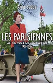 Parisiennes, Les : leur vie, leurs amours, leurs combats : 1939-1949