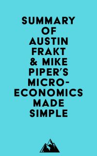 Summary of Austin Frakt & Mike Piper's Microeconomics Made Simple