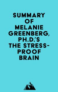 Summary of Melanie Greenberg, Ph.D.'s The Stress-Proof Brain