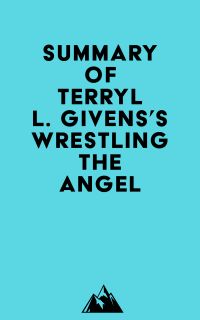 Summary of Terryl L. Givens's Wrestling the Angel