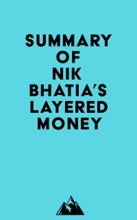 Summary of Nik Bhatia's Layered Money