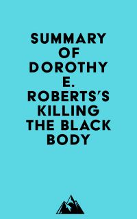 Summary of Dorothy E. Roberts's Killing the Black Body