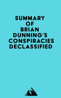 Summary of Brian Dunning's Conspiracies Declassified