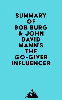 Summary of Bob Burg & John David Mann's The Go-Giver Influencer