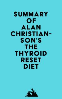 Summary of Alan Christianson's The Thyroid Reset Diet