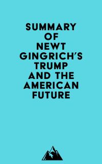 Summary of Newt Gingrich's Trump and the American Future