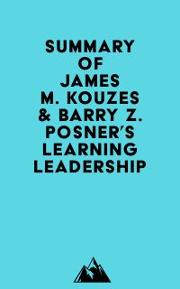 Summary of James M. Kouzes & Barry Z. Posner's Learning Leadership