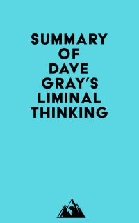 Summary of Dave Gray's Liminal Thinking