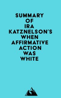 Summary of Ira Katznelson's When Affirmative Action Was White