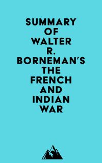 Summary of Walter R. Borneman's The French and Indian War