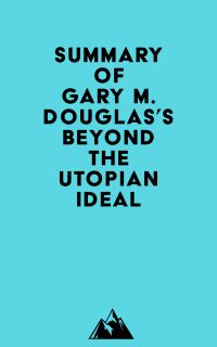 Summary of Gary M. Douglas's Beyond The Utopian Ideal