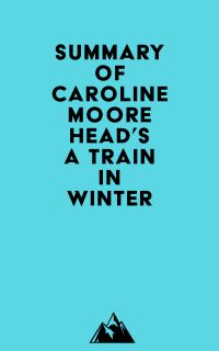 Summary of Caroline Moorehead's A Train in Winter