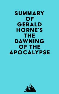 Summary of Gerald Horne's The Dawning of the Apocalypse