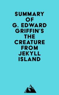 Summary of G. Edward Griffin's The Creature from Jekyll Island