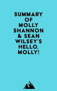 Summary of Molly Shannon & Sean Wilsey's Hello, Molly!